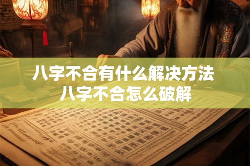 八字不合有什么解决方法 八字不合怎么破解