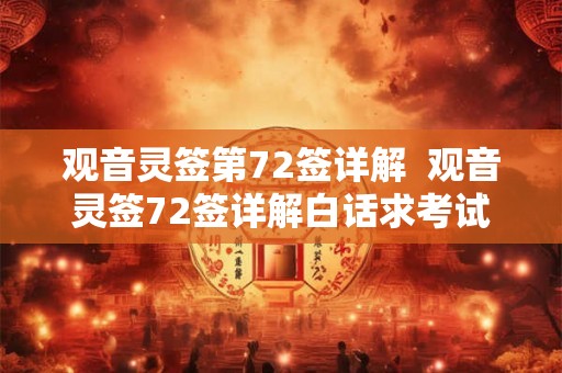 观音灵签第72签详解  观音灵签72签详解白话求考试