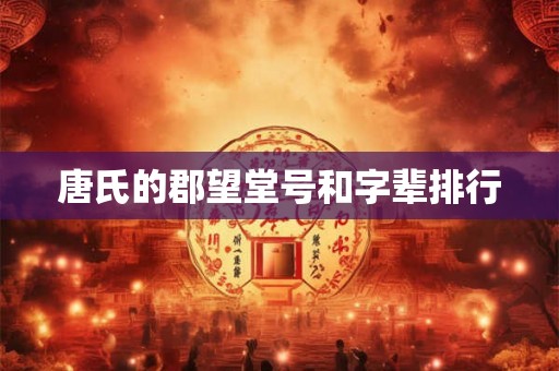 唐氏的郡望堂号和字辈排行