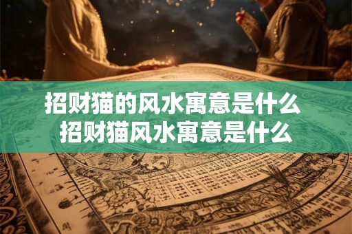 招财猫的风水寓意是什么 招财猫风水寓意是什么