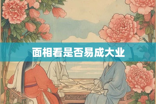 面相看是否易成大业