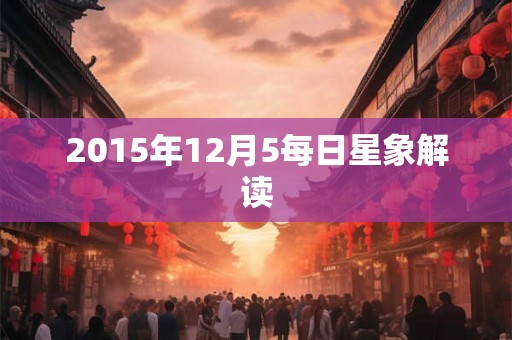2015年12月5每日星象解读