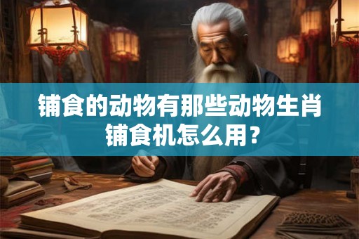 铺食的动物有那些动物生肖 铺食机怎么用？