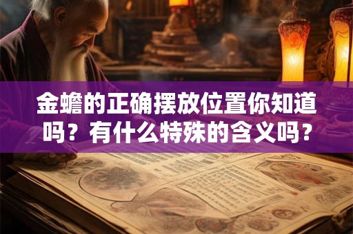 金蟾的正确摆放位置你知道吗？有什么特殊的含义吗？