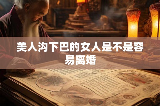 美人沟下巴的女人是不是容易离婚