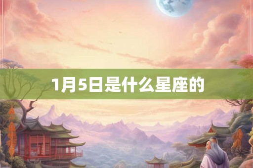 1月5日是什么星座的 1月5日是什么星座的