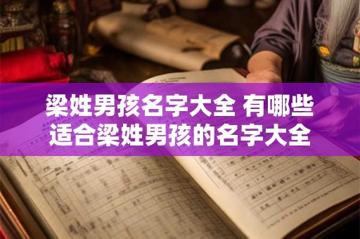 梁姓男孩名字大全 有哪些适合梁姓男孩的名字大全 梁姓男孩名字大全 有哪些适合梁姓男孩的名字大全