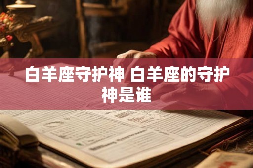 白羊座守护神 白羊座的守护神是谁