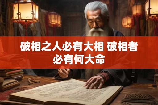 破相之人必有大相 破相者必有何大命 破相之人必有大相 破相者必有何大命