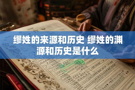 缪姓的来源和历史 缪姓的渊源和历史是什么