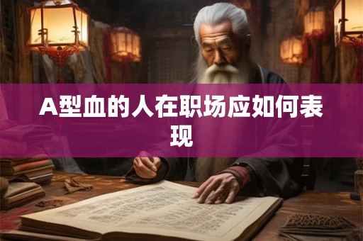 A型血的人在职场应如何表现
