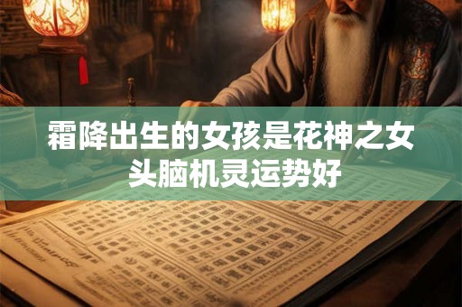 霜降出生的女孩是花神之女 头脑机灵运势好