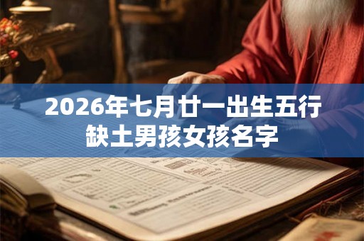 2026年七月廿一出生五行缺土男孩女孩名字