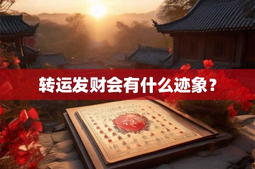 转运发财会有什么迹象? 转运发财会有什么迹象?