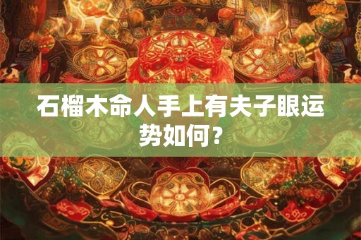 石榴木命人手上有夫子眼运势如何？