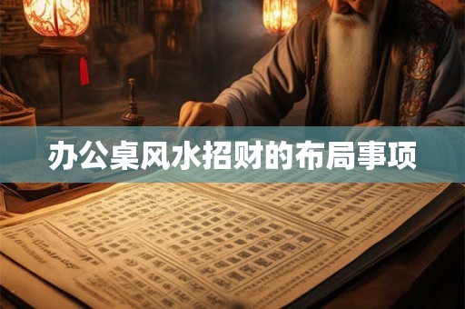 办公桌风水招财的布局事项