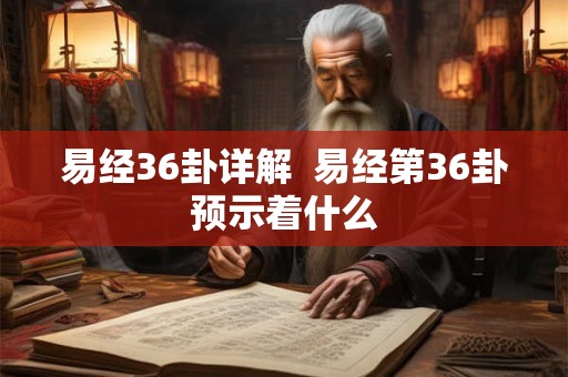 易经36卦详解  易经第36卦预示着什么