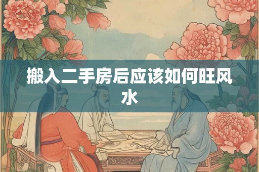 搬入二手房后应该如何旺风水