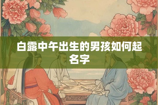 白露中午出生的男孩如何起名字