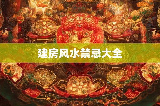 建房风水禁忌大全