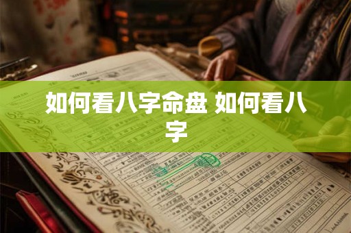 如何看八字命盘 如何看八字