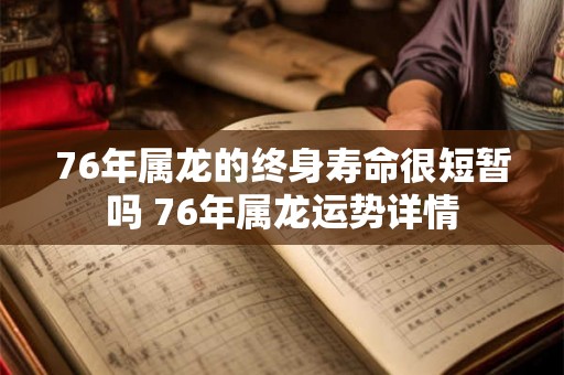76年属龙的终身寿命很短暂吗 76年属龙运势详情
