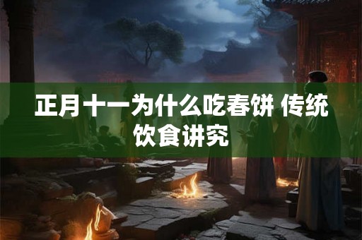 正月十一为什么吃春饼 传统饮食讲究
