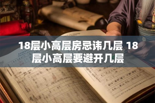 18层小高层房忌讳几层 18层小高层要避开几层