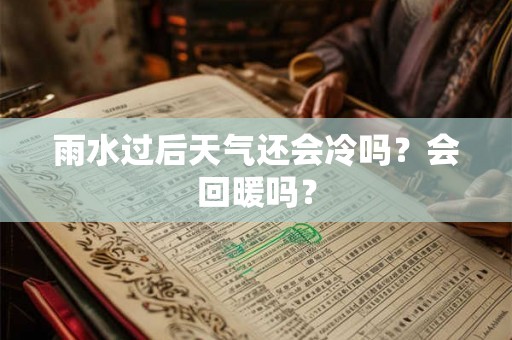 雨水过后天气还会冷吗？会回暖吗？