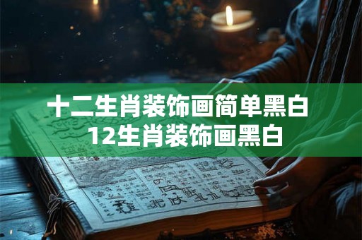十二生肖装饰画简单黑白  12生肖装饰画黑白