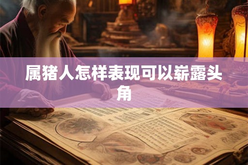 属猪人怎样表现可以崭露头角