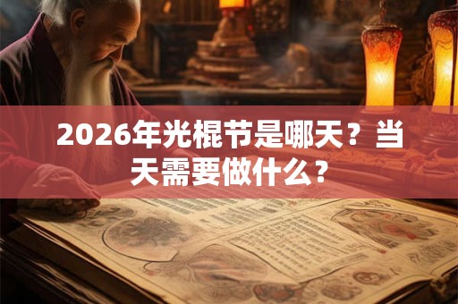 2026年光棍节是哪天?当天需要做什么? 2026年光棍节是哪天?当天需要做什么?