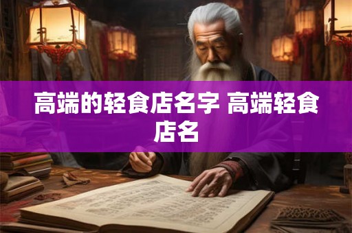 高端的轻食店名字 高端轻食店名 高端的轻食店名字 高端轻食店名