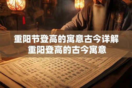 重阳节登高的寓意古今详解 重阳登高的古今寓意 重阳节登高的寓意古今详解 重阳登高的古今寓意