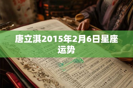 唐立淇2015年2月6日星座运势