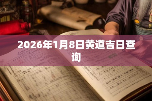 2026年1月8日黄道吉日查询