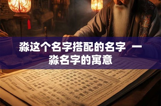 淼这个名字搭配的名字  一淼名字的寓意