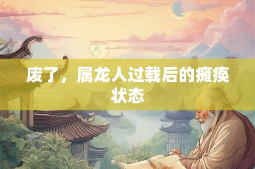 废了，属龙人过载后的瘫痪状态