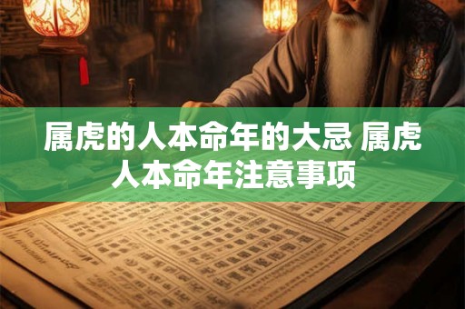 属虎的人本命年的大忌 属虎人本命年注意事项