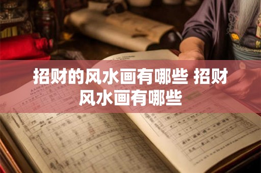 招财的风水画有哪些 招财风水画有哪些