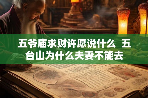 五爷庙求财许愿说什么  五台山为什么夫妻不能去