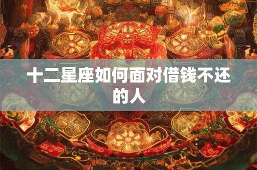 十二星座如何面对借钱不还的人