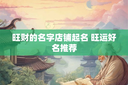 旺财的名字店铺起名 旺运好名推荐
