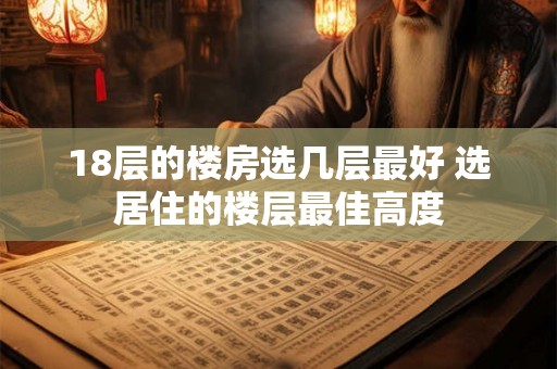 18层的楼房选几层最好 选居住的楼层最佳高度