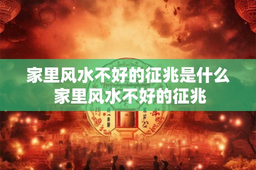 家里风水不好的征兆是什么 家里风水不好的征兆