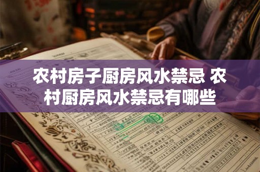农村房子厨房风水禁忌 农村厨房风水禁忌有哪些