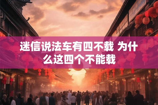 迷信说法车有四不载 为什么这四个不能载