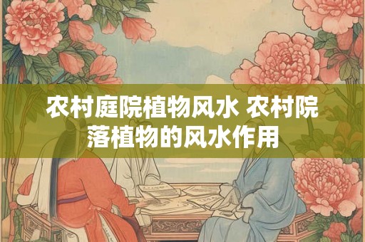 农村庭院植物风水 农村院落植物的风水作用