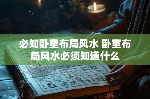 必知卧室布局风水 卧室布局风水必须知道什么