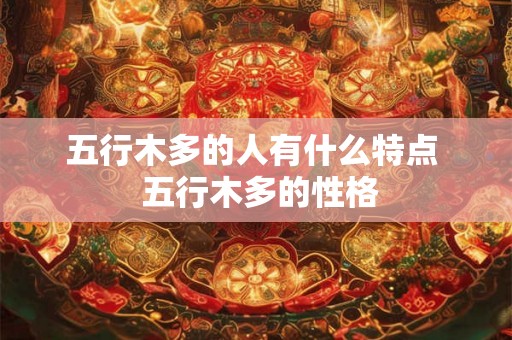五行木多的人有什么特点  五行木多的性格
